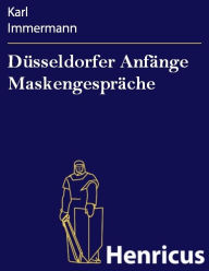 Title: Düsseldorfer Anfänge Maskengespräche, Author: Karl Immermann