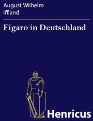 Title: Figaro in Deutschland : Ein Lustspiel in fünf Aufzügen, Author: August Wilhelm Iffland