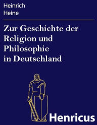 Title: Zur Geschichte der Religion und Philosophie in Deutschland, Author: Heinrich Heine