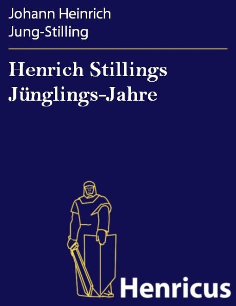 Henrich Stillings Jünglings-Jahre : Eine wahrhafte Geschichte