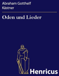 Title: Oden und Lieder, Author: Abraham Gotthelf Kästner