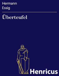 Title: Überteufel : Tragödie in fünf Aufzügen, Author: Hermann Essig