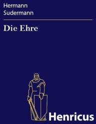 Title: Die Ehre, Author: Hermann Sudermann