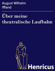 Title: Über meine theatralische Laufbahn, Author: August Wilhelm Iffland