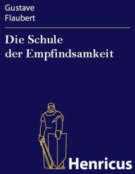 Title: Die Schule der Empfindsamkeit, Author: Gustave Flaubert