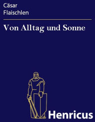 Title: Von Alltag und Sonne, Author: Cäsar Flaischlen