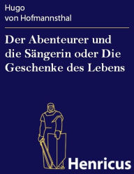 Title: Der Abenteurer und die Sängerin oder Die Geschenke des Lebens, Author: Hugo von Hofmannsthal