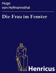 Title: Die Frau im Fenster, Author: Hugo von Hofmannsthal