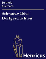 Title: Schwarzwälder Dorfgeschichten, Author: Berthold Auerbach