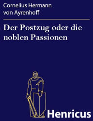 Title: Der Postzug oder die noblen Passionen, Author: Cornelius Hermann von Ayrenhoff