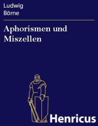 Title: Aphorismen und Miszellen, Author: Ludwig Börne