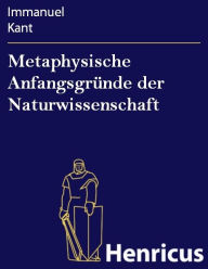 Title: Metaphysische Anfangsgründe der Naturwissenschaft, Author: Immanuel Kant