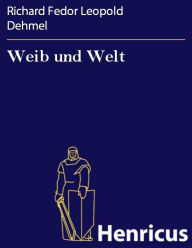 Title: Weib und Welt, Author: Richard Fedor Leopold Dehmel