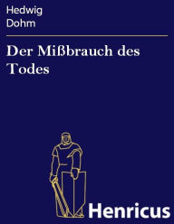 Title: Der Mißbrauch des Todes : Senile Impressionen, Author: Hedwig Dohm