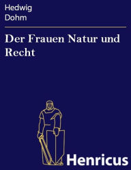 Title: Der Frauen Natur und Recht : Zur Frauenfrage zwei Abhandlungen über Eigenschaften und Stimmrecht der Frauen, Author: Hedwig Dohm