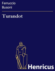 Title: Turandot: Eine chinesische Fabel nach Gozzi in zwei Akten, Author: Ferruccio Busoni