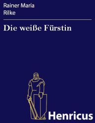 Title: Die weiße Fürstin, Author: Rainer Maria Rilke