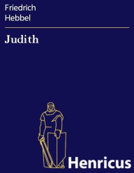 Title: Judith : Eine Tragödie in fünf Akten, Author: Friedrich Hebbel