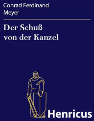 Title: Der Schuß von der Kanzel, Author: Conrad Ferdinand Meyer