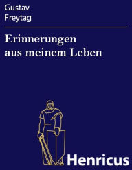 Title: Erinnerungen aus meinem Leben, Author: Gustav Freytag