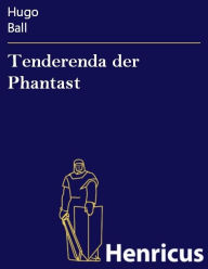 Title: Tenderenda der Phantast : Roman, Author: Hugo Ball