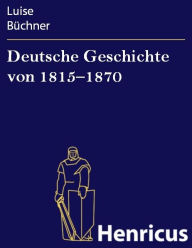 Title: Deutsche Geschichte von 1815-1870 : Zwanzig Vorträge, gehalten in dem Alice-Lyceum zu Darmstadt, Author: Luise Büchner