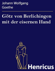 Title: Götz von Berlichingen mit der eisernen Hand : Ein Schauspiel, Author: Johann Wolfgang Goethe