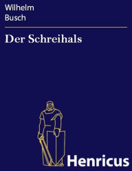 Title: Der Schreihals : Eine Bubengeschichte in sieben Streichen, Author: Wilhelm Busch