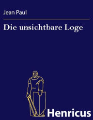 Title: Die unsichtbare Loge : Eine Lebensbeschreibung, Author: Jean Paul