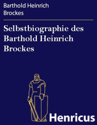 Title: Selbstbiographie des Barthold Heinrich Brockes : Mitgetheilt von I.M. Lappenberg, Author: Barthold Heinrich Brockes