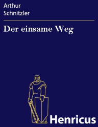 Title: Der einsame Weg : Schauspiel in fünf Akten, Author: Arthur Schnitzler