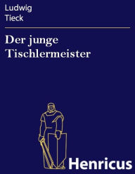 Title: Der junge Tischlermeister : Novelle in sieben Abschnitten, Author: Ludwig Tieck