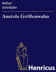 Title: Anatols Größenwahn, Author: Arthur Schnitzler