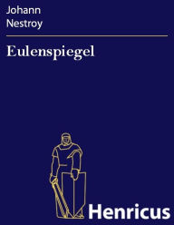 Title: Eulenspiegel : oder Schabernack über Schabernack, Author: Johann Nestroy