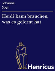 Title: Heidi kann brauchen, was es gelernt hat, Author: Johanna Spyri