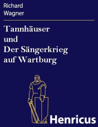 Title: Tannhäuser und Der Sängerkrieg auf Wartburg : Grosse romantische Oper in drei Akten, Author: Richard Wagner