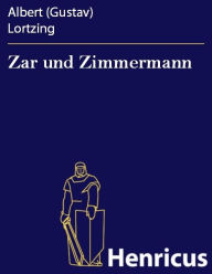 Title: Zar und Zimmermann : Komische Oper in drei Aufzügen, Author: Albert (Gustav) Lortzing
