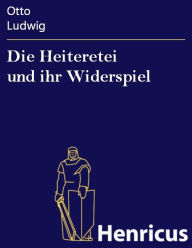 Title: Die Heiteretei und ihr Widerspiel, Author: Otto Ludwig