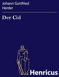 Title: Der Cid : Geschichte des Don Ruy Diaz, Grafen von Bivar, Author: JOHANN GOTTFRIED HERDER