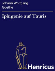 Title: Iphigenie auf Tauris : Ein Schauspiel, Author: Johann Wolfgang Goethe