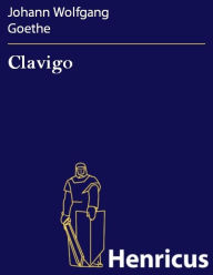 Title: Clavigo : Ein Trauerspiel, Author: Johann Wolfgang Goethe