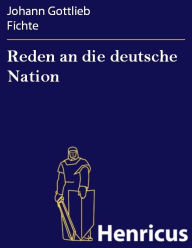 Title: Reden an die deutsche Nation, Author: Johann Gottlieb Fichte