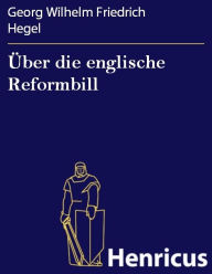 Title: Über die englische Reformbill, Author: GEORG WILHELM FRIEDRICH HEGEL