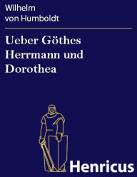 Title: Ueber Göthes Herrmann und Dorothea, Author: Wilhelm von Humboldt