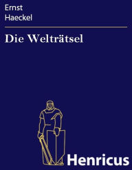 Title: Die Welträtsel: Gemeinverständliche Studien über monistische Philosophie, Author: Ernst Haeckel