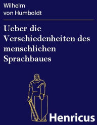 Title: Ueber die Verschiedenheiten des menschlichen Sprachbaues, Author: Wilhelm von Humboldt