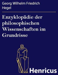 Title: Enzyklopädie der philosophischen Wissenschaften im Grundrisse, Author: Georg Wilhelm Friedrich Hegel