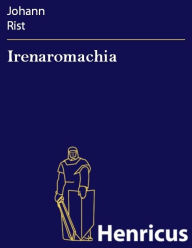 Title: Irenaromachia : Das ist eine Newe Tragico-comædia von Fried vnd Krieg, Author: Johann Rist