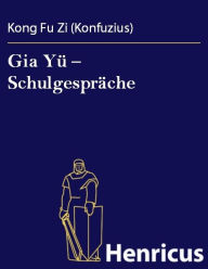 Title: Gia Yü - Schulgespräche, Author: Kong Fu Zi (Konfuzius)