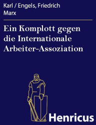 Title: Ein Komplott gegen die Internationale Arbeiter-Assoziation, Author: Karl Marx